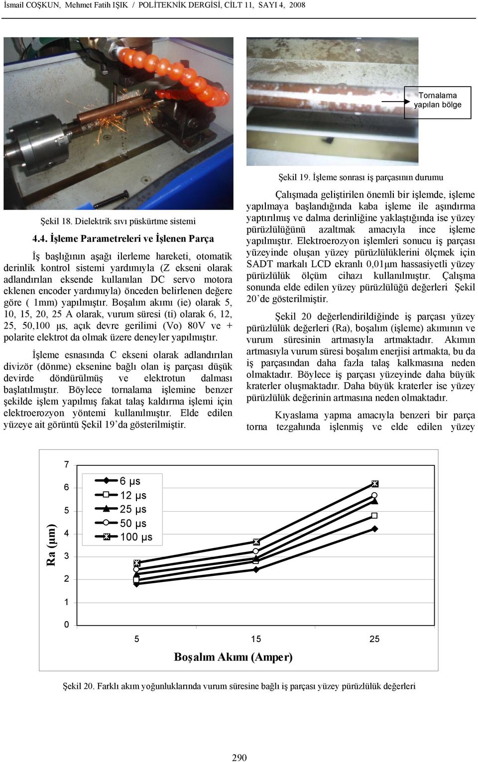 4. İşleme Parametreleri ve İşlenen Parça İş başlığının aşağı ilerleme hareketi, otomatik derinlik kontrol sistemi yardımıyla (Z ekseni olarak adlandırılan eksende kullanılan DC servo motora eklenen