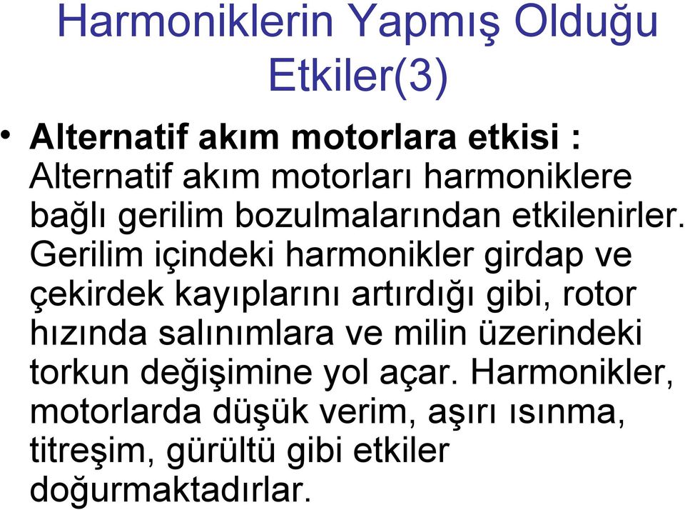 Gerilim içindeki harmonikler girdap ve çekirdek kayıplarını artırdığı gibi, rotor hızında salınımlara