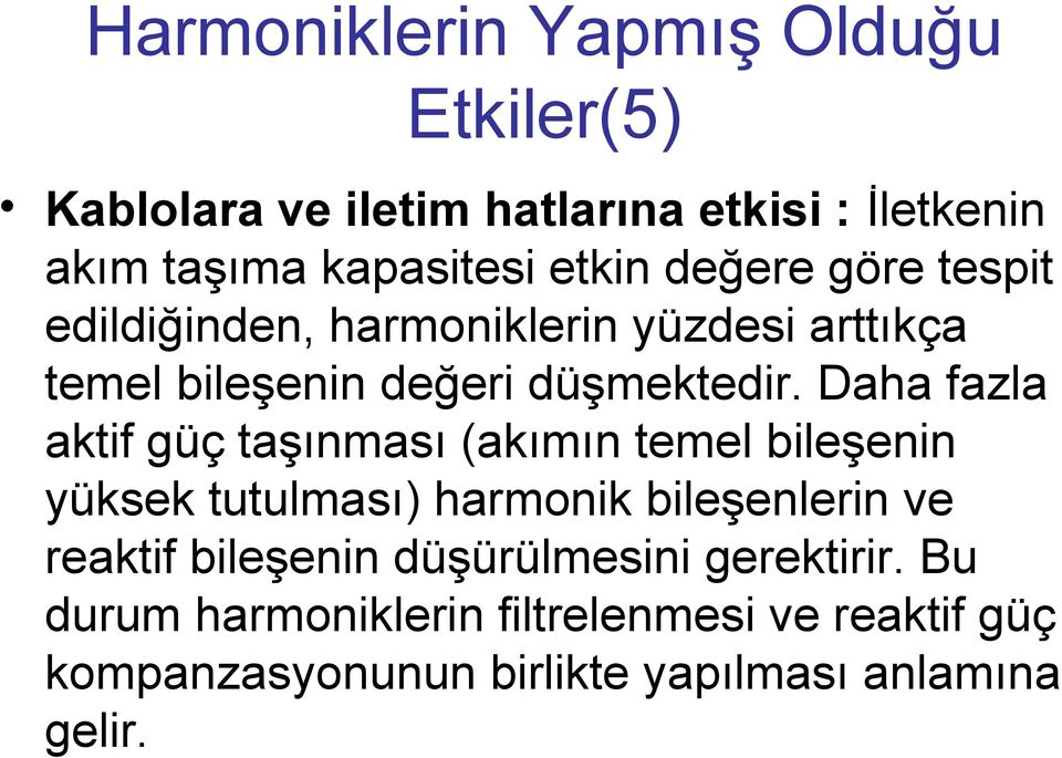 Daha fazla aktif güç taşınması (akımın temel bileşenin yüksek tutulması) harmonik bileşenlerin ve reaktif bileşenin