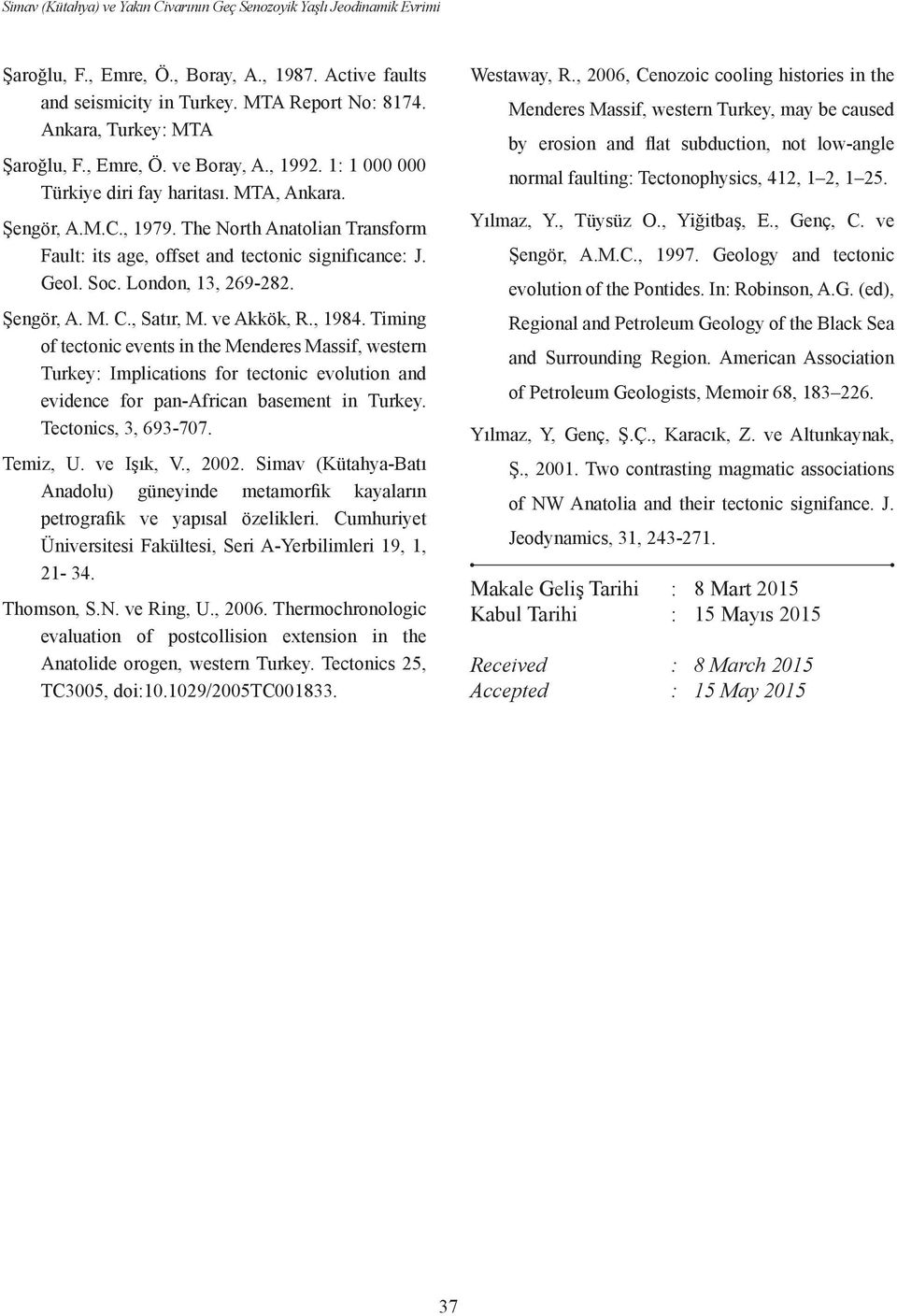 The North Anatolian Transform Fault: its age, offset and tectonic signifıcance: J. Geol. Soc. London, 13, 269-282. Şengör, A. M. C., Satır, M. ve Akkök, R., 1984.