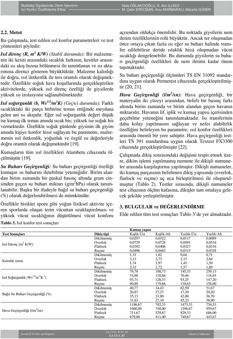 Özellikle soğuk hava koşullarında gerçekleştirilen aktivitelerde, yüksek ısıl direnç özelliği ile giysilerde yüksek ısı izolasyonu sağlanabilmektedir.