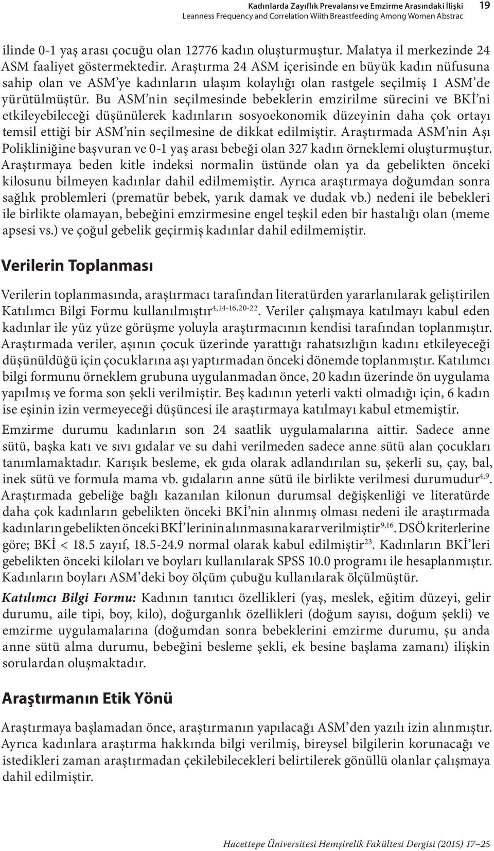 Araştırma 24 ASM içerisinde en büyük kadın nüfusuna sahip olan ve ASM ye kadınların ulaşım kolaylığı olan rastgele seçilmiş 1 ASM de yürütülmüştür.