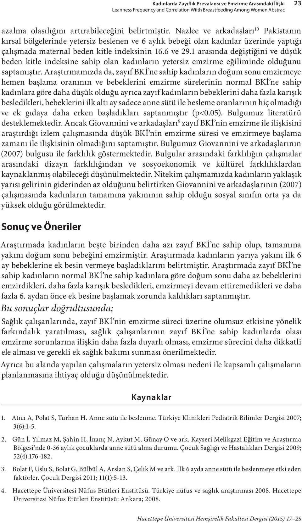 1 arasında değiştiğini ve düşük beden kitle indeksine sahip olan kadınların yetersiz emzirme eğiliminde olduğunu saptamıştır.