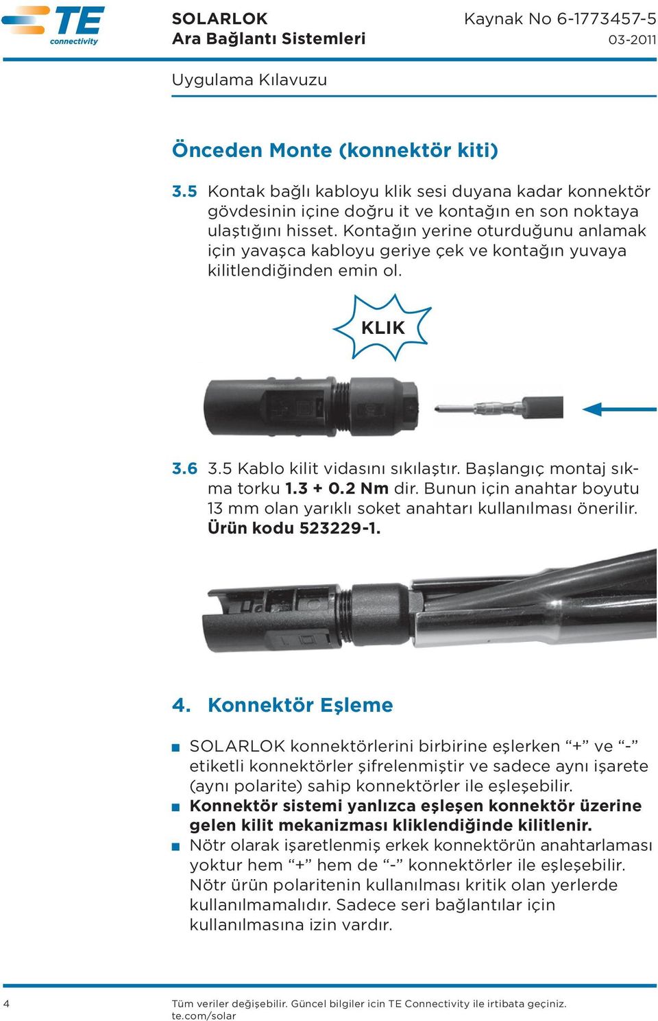 2 Nm dir. Bunun için anahtar boyutu 13 mm olan yarıklı soket anahtarı kullanılması önerilir. Ürün kodu 523229-1. 4.