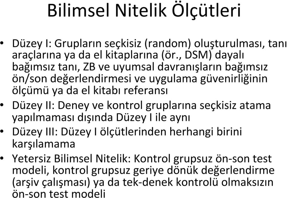 Düzey II: Deney ve kontrol gruplarına seçkisiz atama yapılmaması dışında Düzey I ile aynı Düzey III: Düzey I ölçütlerinden herhangi birini karşılamama