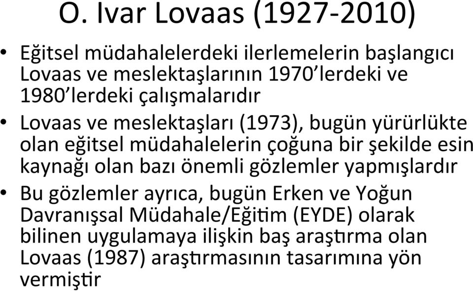 şekilde esin kaynağı olan bazı önemli gözlemler yapmışlardır Bu gözlemler ayrıca, bugün Erken ve Yoğun Davranışsal