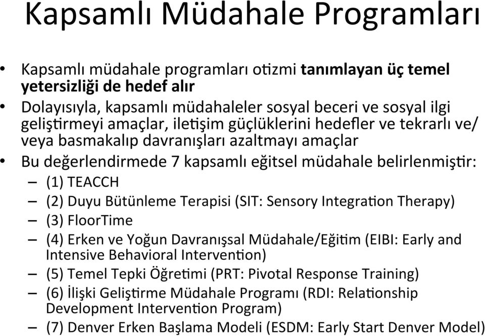 (2) Duyu Bütünleme Terapisi (SIT: Sensory IntegraAon Therapy) (3) FloorTime (4) Erken ve Yoğun Davranışsal Müdahale/EğiAm (EIBI: Early and Intensive Behavioral IntervenAon) (5) Temel