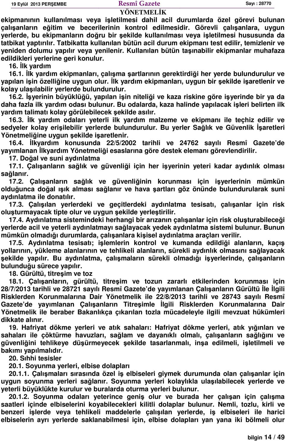 Tatbikatta kullanılan bütün acil durum ekipmanı test edilir, temizlenir ve yeniden dolumu yapılır veya yenilenir. Kullanılan bütün taşınabilir ekipmanlar muhafaza edildikleri yerlerine geri konulur.