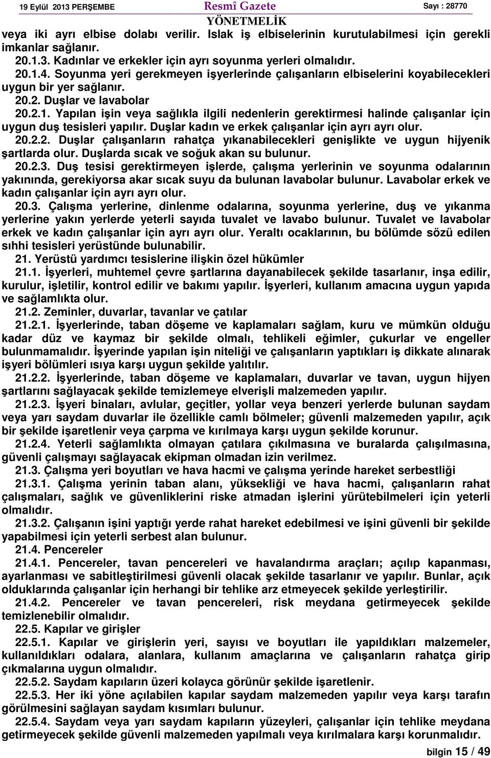 Yapılan işin veya sağlıkla ilgili nedenlerin gerektirmesi halinde çalışanlar için uygun duş tesisleri yapılır. Duşlar kadın ve erkek çalışanlar için ayrı ayrı olur. 20