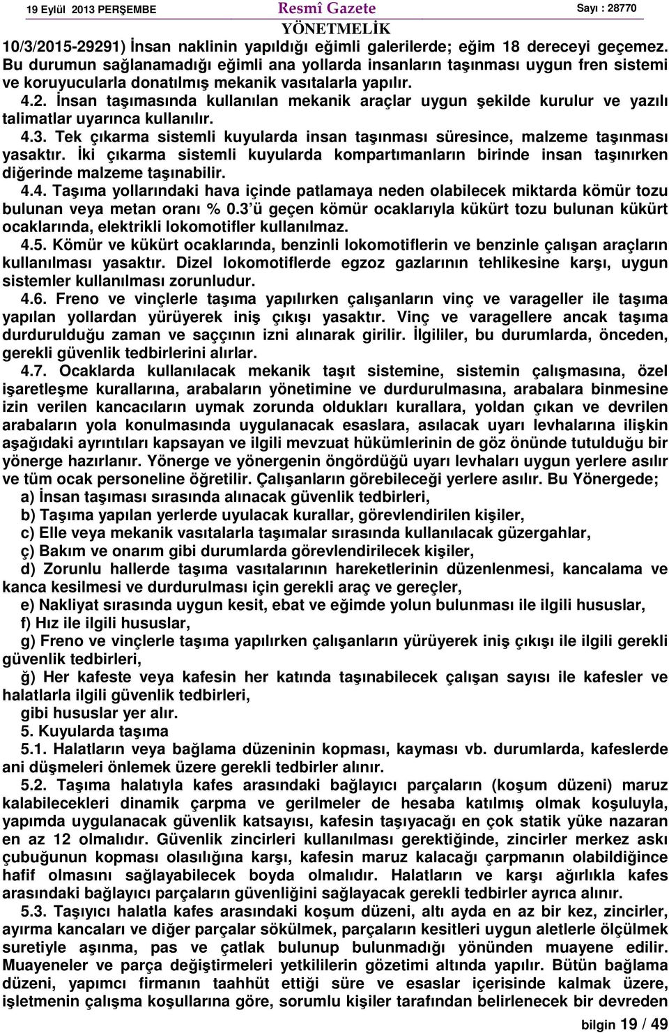 İnsan taşımasında kullanılan mekanik araçlar uygun şekilde kurulur ve yazılı talimatlar uyarınca kullanılır. 4.3. Tek çıkarma sistemli kuyularda insan taşınması süresince, malzeme taşınması yasaktır.