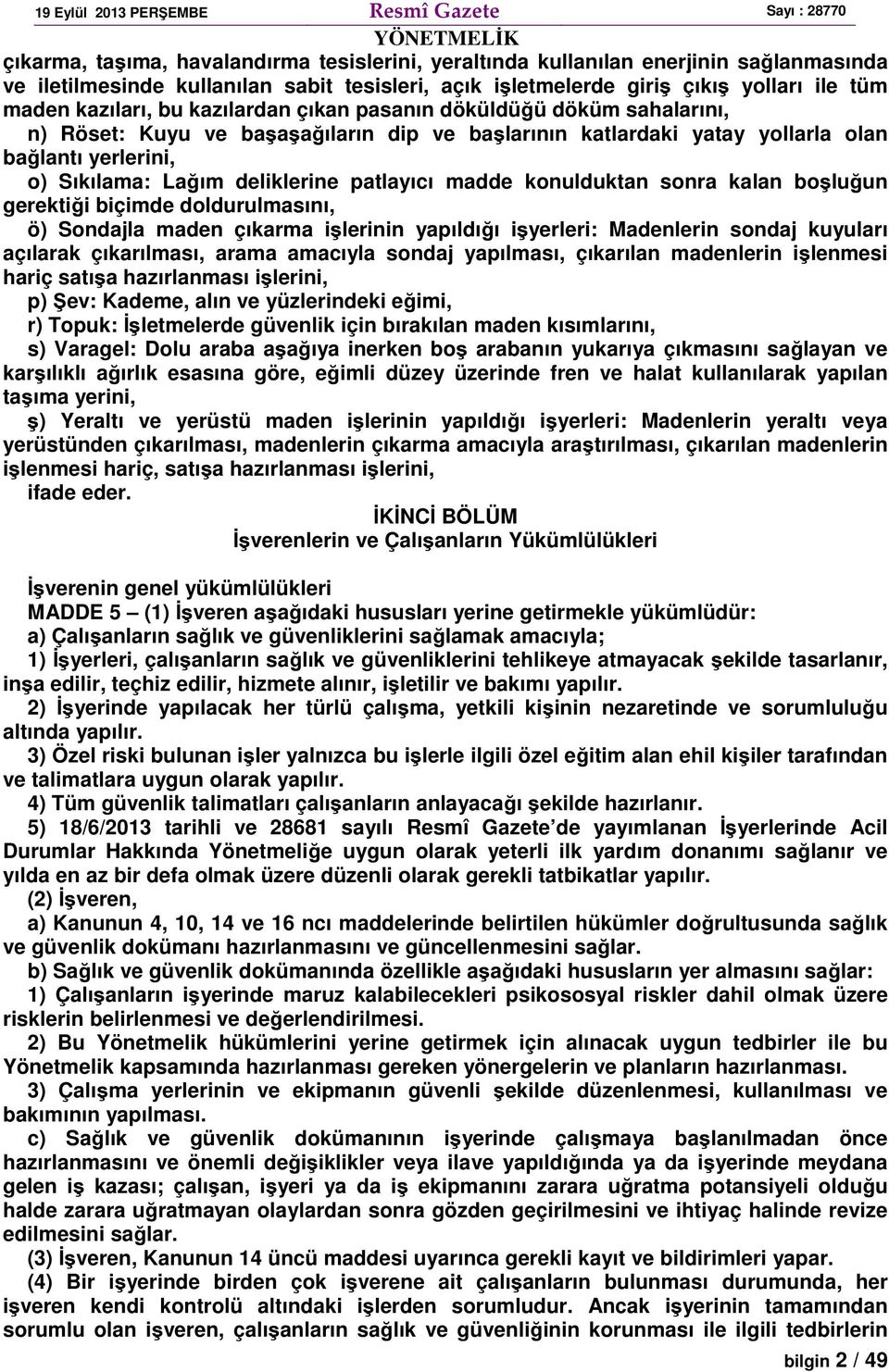 madde konulduktan sonra kalan boşluğun gerektiği biçimde doldurulmasını, ö) Sondajla maden çıkarma işlerinin yapıldığı işyerleri: Madenlerin sondaj kuyuları açılarak çıkarılması, arama amacıyla