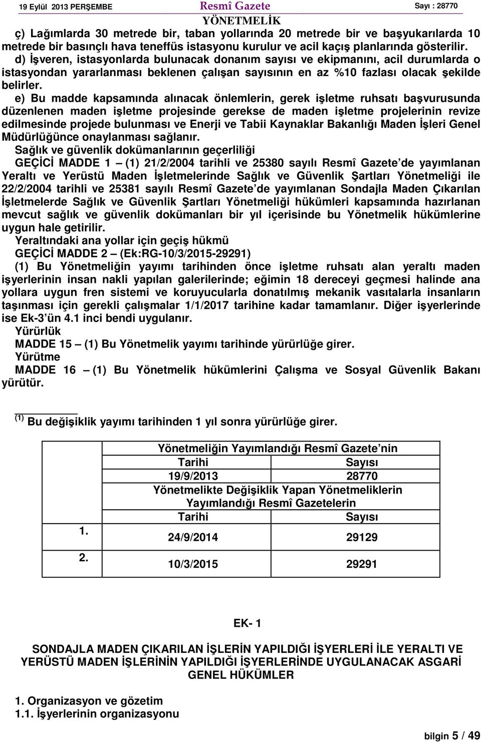 e) Bu madde kapsamında alınacak önlemlerin, gerek işletme ruhsatı başvurusunda düzenlenen maden işletme projesinde gerekse de maden işletme projelerinin revize edilmesinde projede bulunması ve Enerji