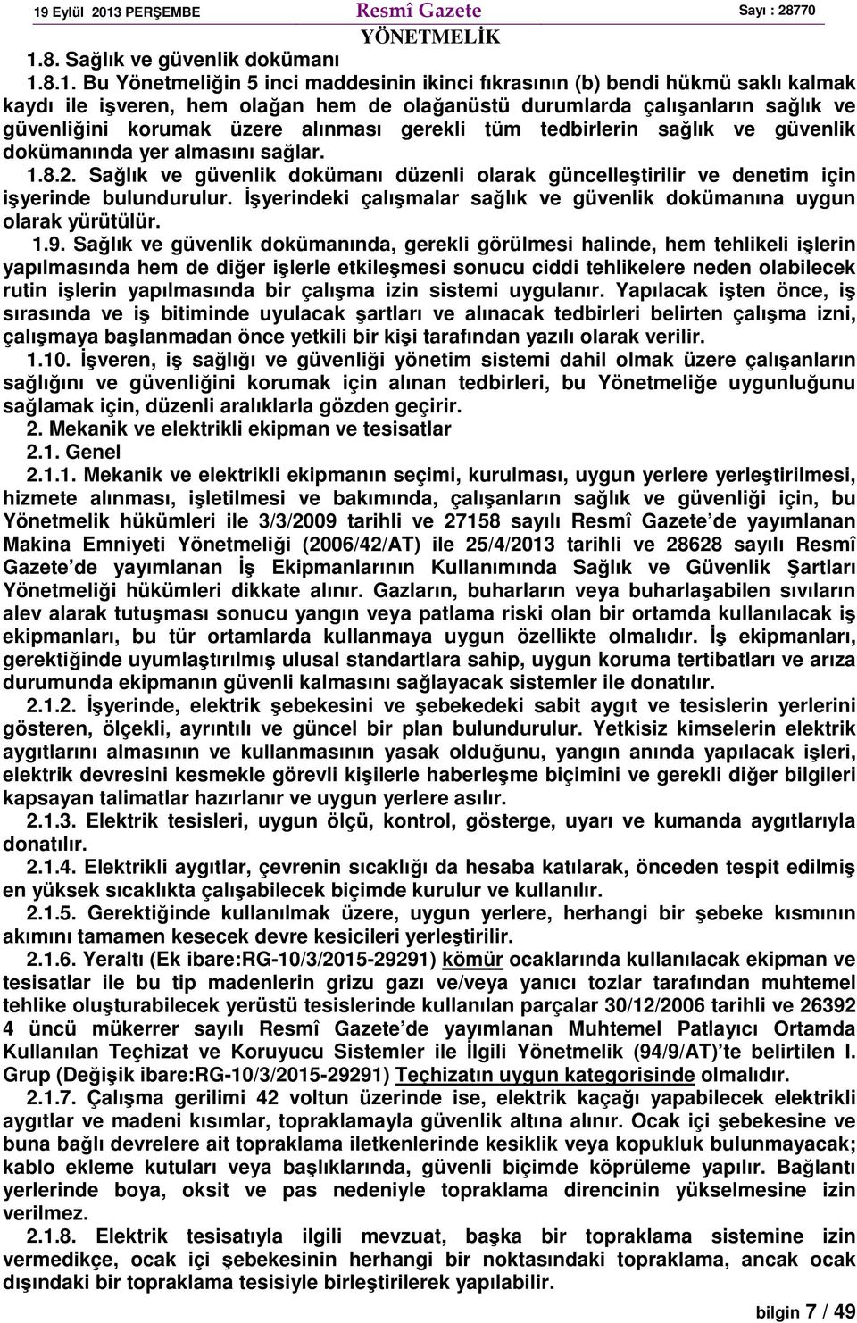 Sağlık ve güvenlik dokümanı düzenli olarak güncelleştirilir ve denetim için işyerinde bulundurulur. İşyerindeki çalışmalar sağlık ve güvenlik dokümanına uygun olarak yürütülür. 1.9.