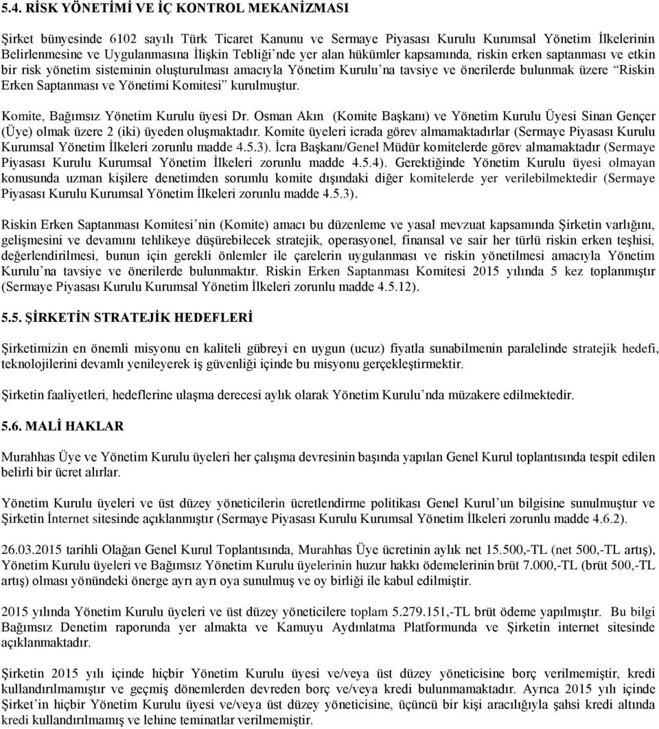 Yönetimi Komitesi kurulmuştur. Komite, Bağımsız Yönetim Kurulu üyesi Dr. Osman Akın (Komite Başkanı) ve Yönetim Kurulu Üyesi Sinan Gençer (Üye) olmak üzere 2 (iki) üyeden oluşmaktadır.