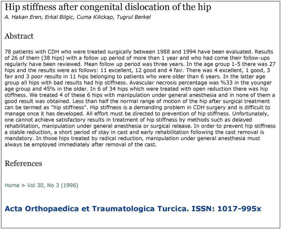 Results of 26 of them (38 hips) with a follow up period of more than 1 year and who had come their follow-ups regularly have been reviewed. Mean follow up period was three years.