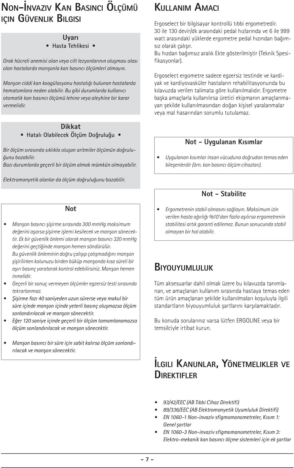 Dikkat Hatalı Olabilecek Ölçüm Doğruluğu Bir ölçüm sırasında sıklıkla oluşan aritmiler ölçümün doğruluğunu bozabilir. Bazı durumlarda geçerli bir ölçüm almak mümkün olmayabilir.