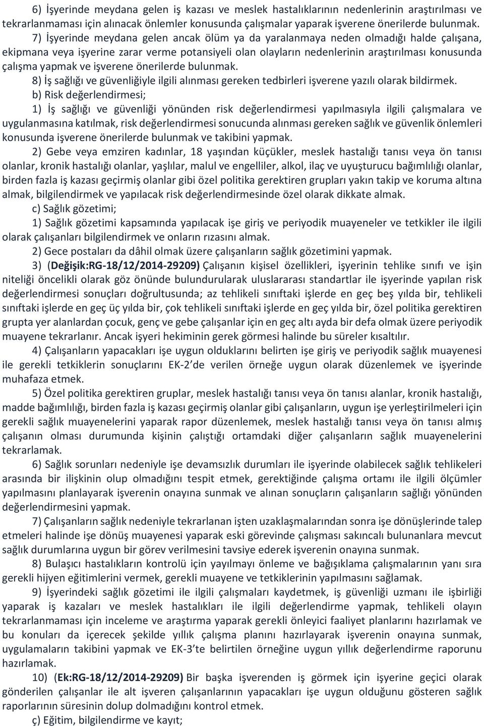 yapmak ve işverene önerilerde bulunmak. 8) İş sağlığı ve güvenliğiyle ilgili alınması gereken tedbirleri işverene yazılı olarak bildirmek.