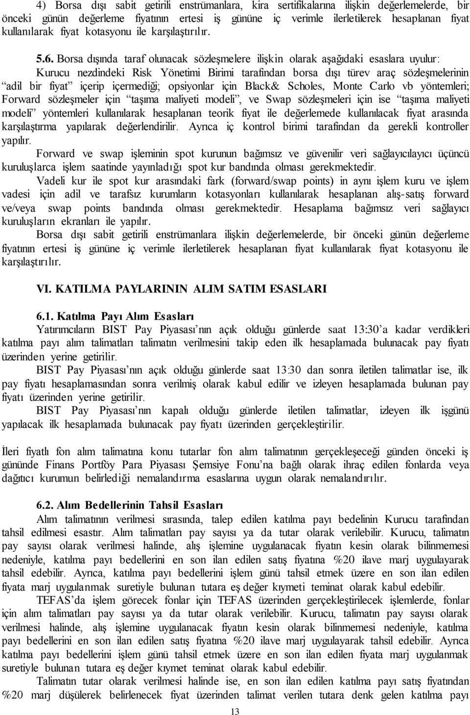 Borsa dışında taraf olunacak sözleşmelere ilişkin olarak aşağıdaki esaslara uyulur: Kurucu nezdindeki Risk Yönetimi Birimi tarafından borsa dışı türev araç sözleşmelerinin adil bir fiyat içerip