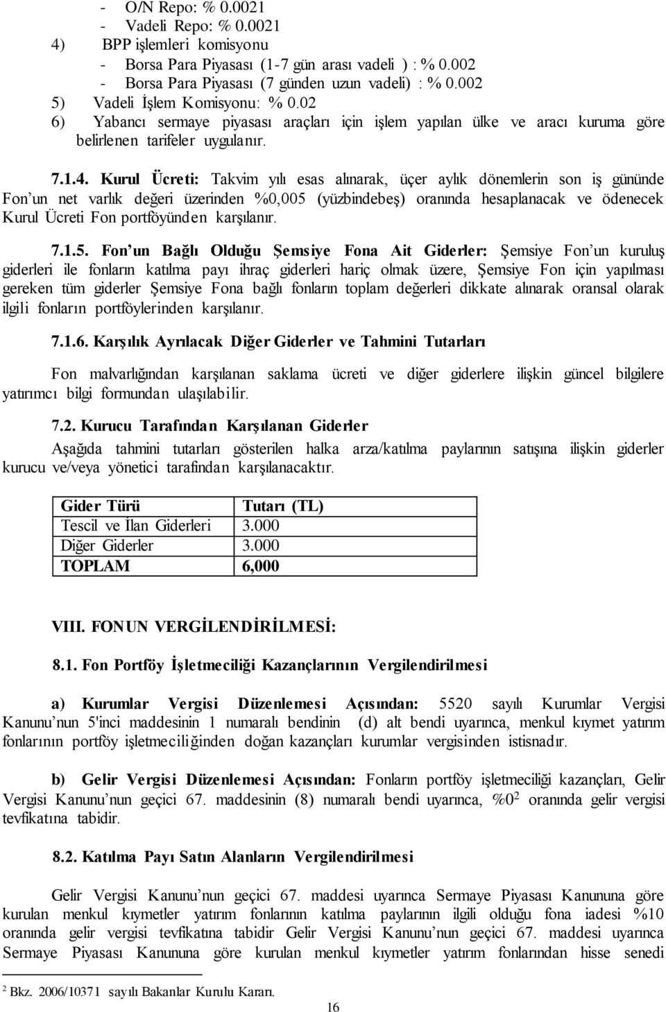 Kurul Ücreti: Takvim yılı esas alınarak, üçer aylık dönemlerin son iş gününde Fon un net varlık değeri üzerinden %0,005 (yüzbindebeş) oranında hesaplanacak ve ödenecek Kurul Ücreti Fon portföyünden