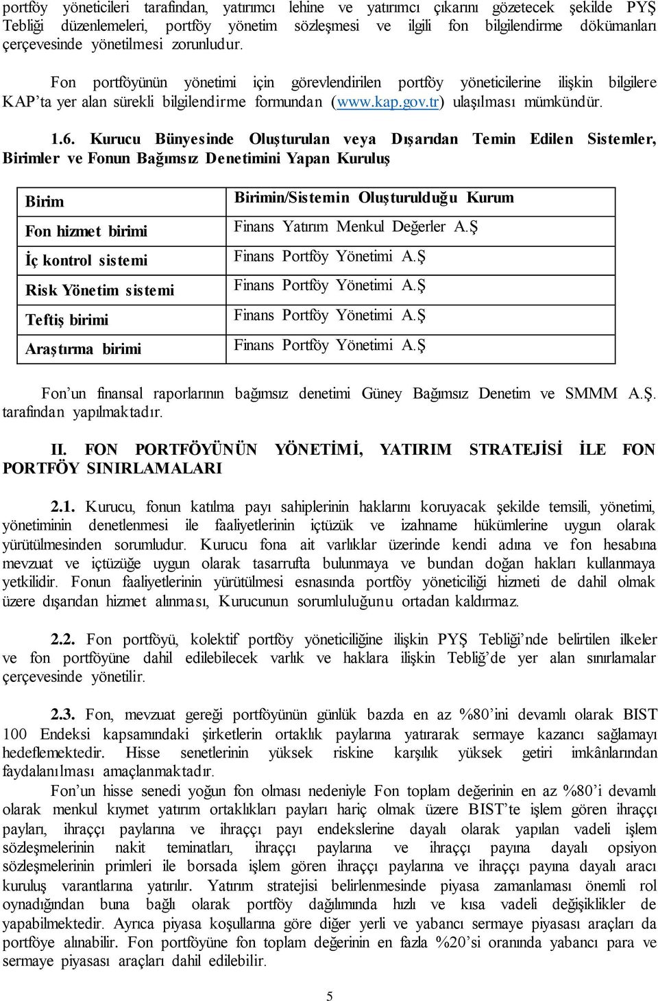 6. Kurucu Bünyesinde Oluşturulan veya Dışarıdan Temin Edilen Sistemler, Birimler ve Fonun Bağımsız Denetimini Yapan Kuruluş Birim Fon hizmet birimi İç kontrol sistemi Risk Yönetim sistemi Teftiş