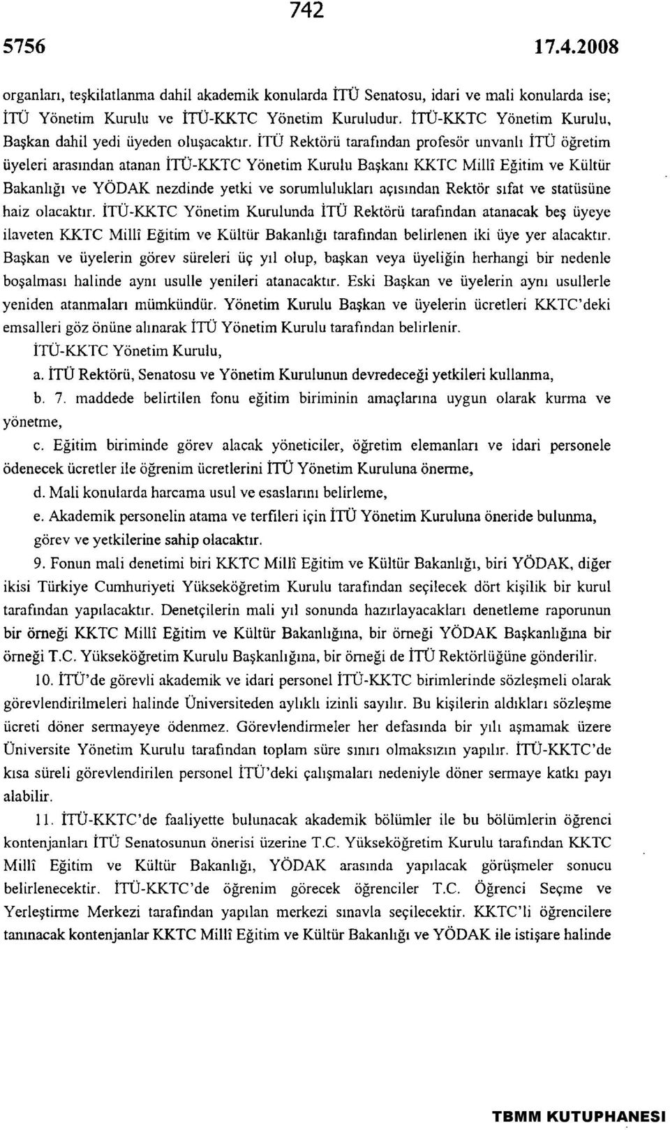 İTÜ Rektörü tarafından profesör unvanlı İTÜ öğretim üyeleri arasından atanan İTÜ-KKTC Yönetim Kurulu Başkanı KKTC Millî Eğitim ve Kültür Bakanlığı ve YÖDAK nezdinde yetki ve sorumlulukları açısından