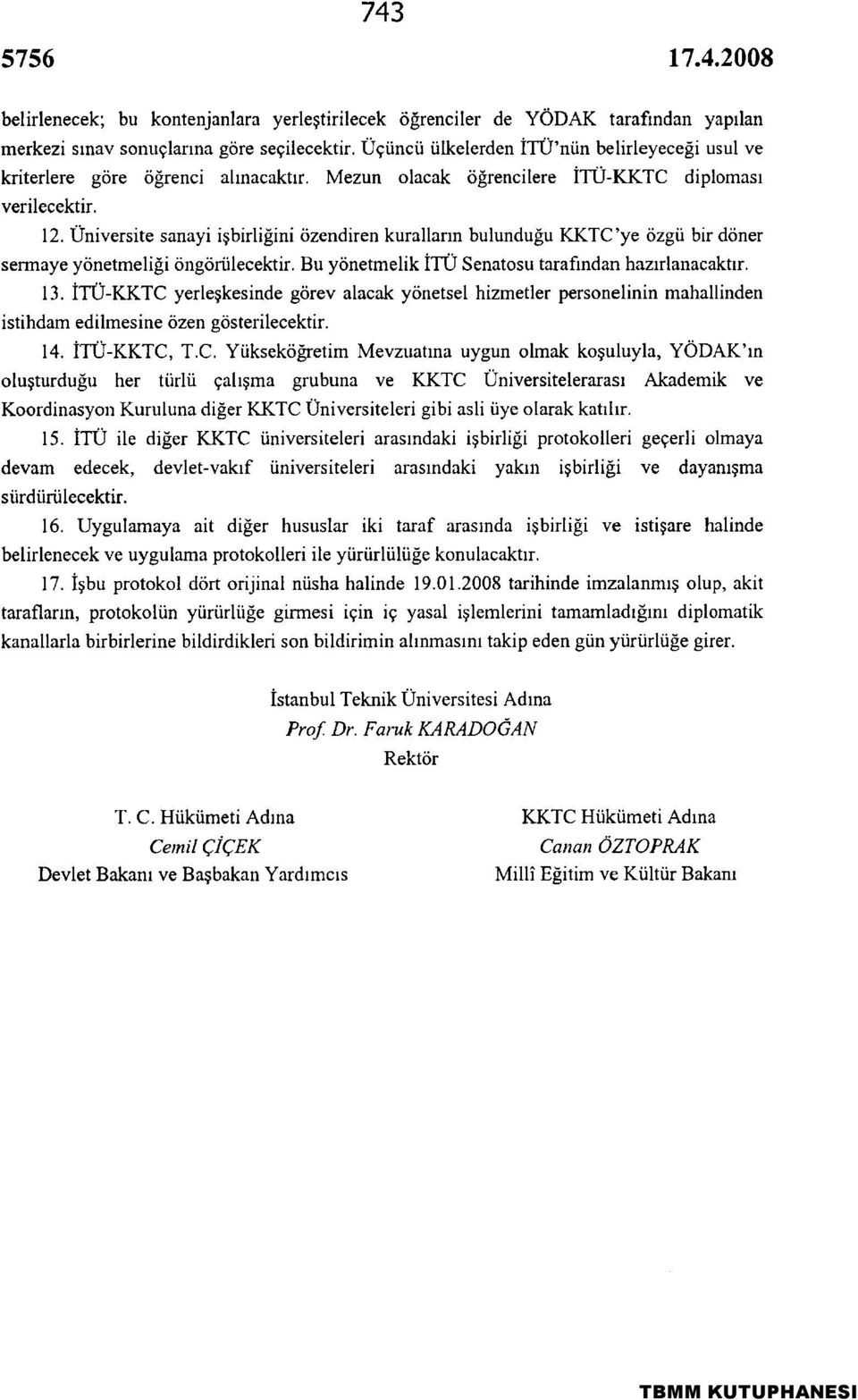 Üniversite sanayi işbirliğini özendiren kuralların bulunduğu KKTC'ye özgü bir döner sermaye yönetmeliği öngörülecektir. Bu yönetmelik İTÜ Senatosu tarafından hazırlanacaktır. 13.