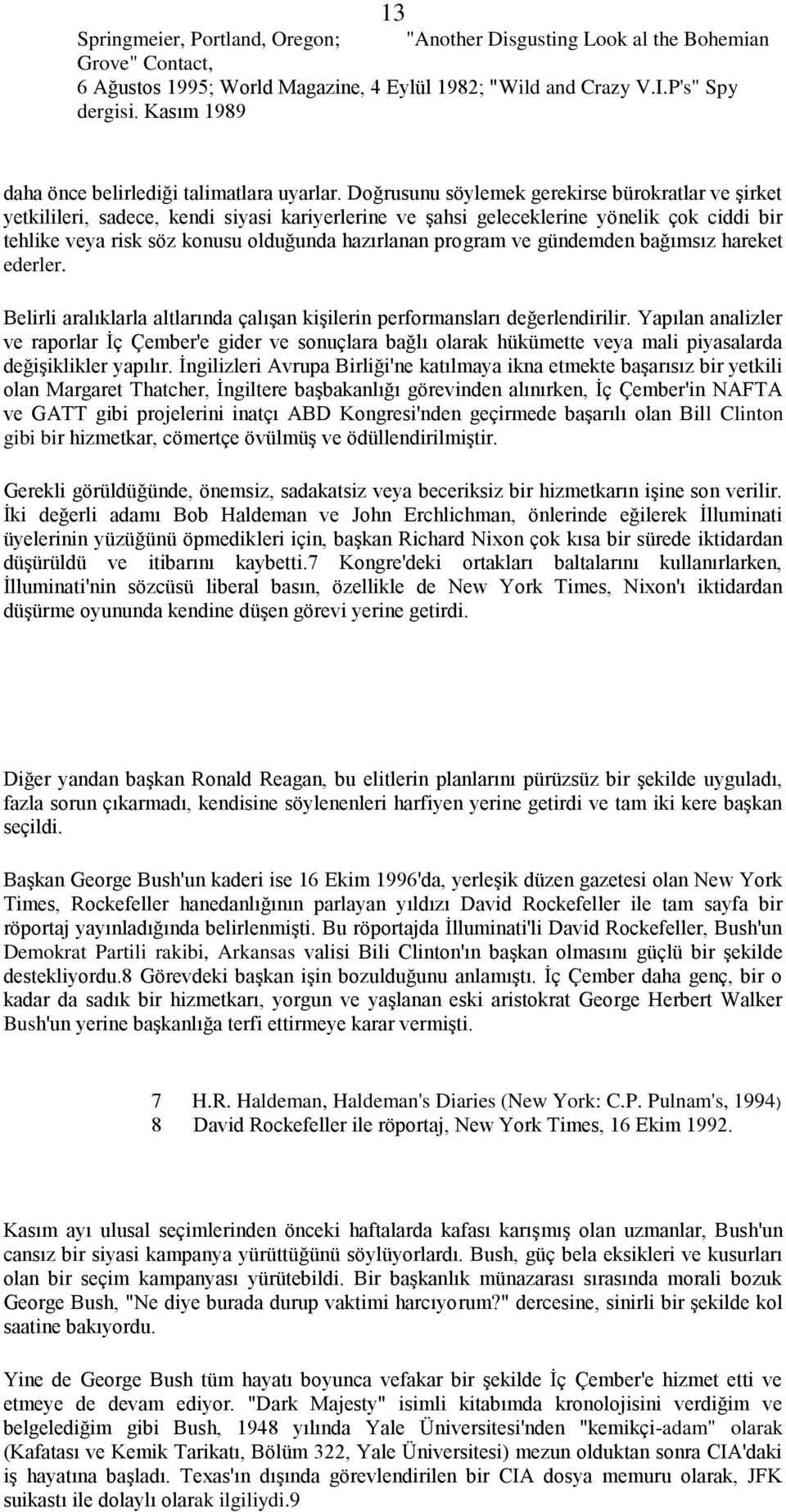 Doğrusunu söylemek gerekirse bürokratlar ve şirket yetkilileri, sadece, kendi siyasi kariyerlerine ve şahsi geleceklerine yönelik çok ciddi bir tehlike veya risk söz konusu olduğunda hazırlanan