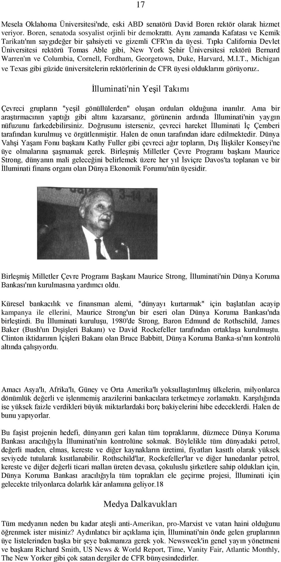 Tıpkı California Devlet Üniversitesi rektörü Tomas Able gibi, New York Şehir Üniversitesi rektörü Bernard Warren'ın ve Columbia, Cornell, Fordham, Georgetown, Duke, Harvard, M.I.T., Michigan ve Texas gibi güzide üniversitelerin rektörlerinin de CFR üyesi olduklarını görüyoruz.