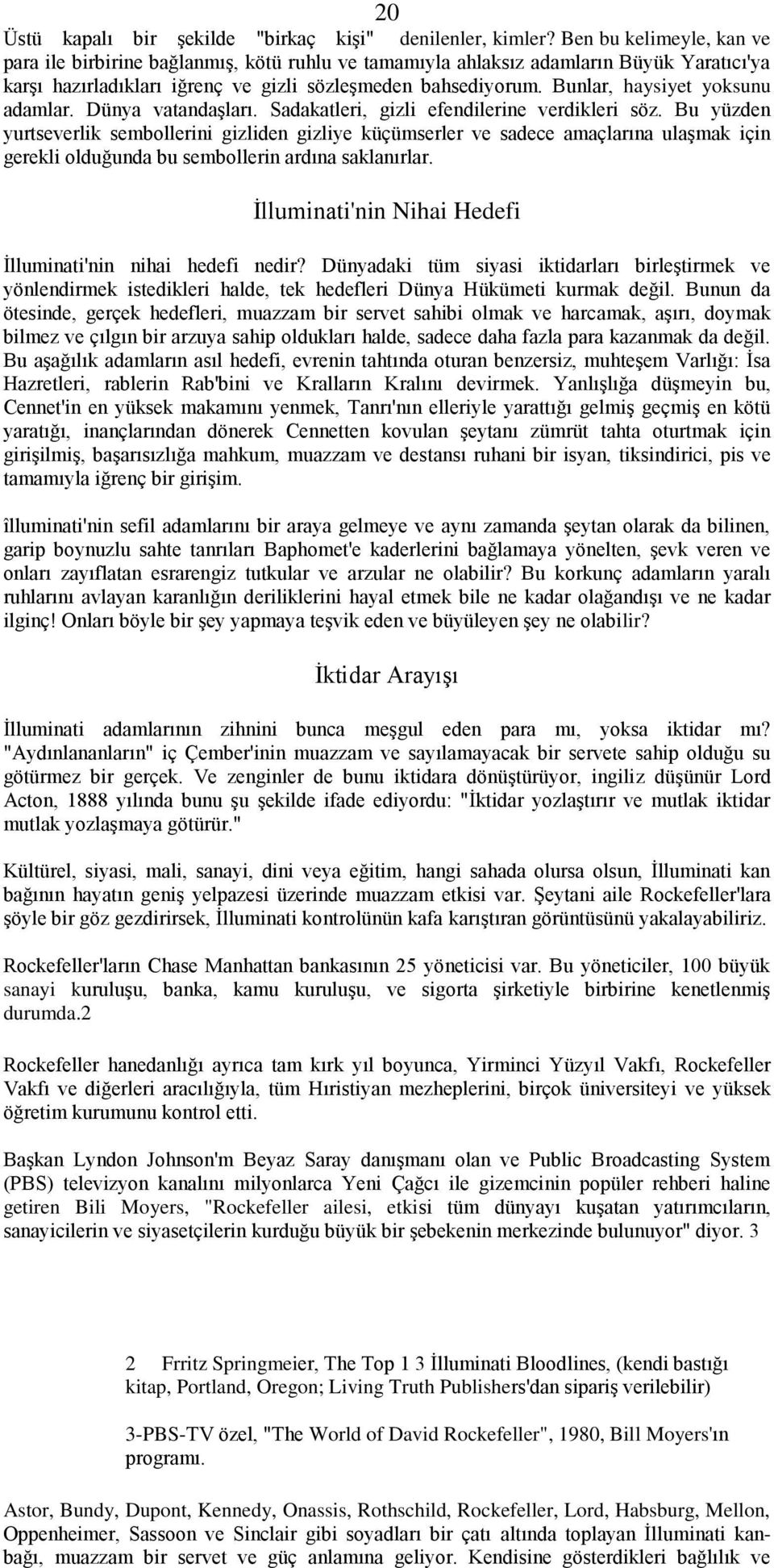 Bunlar, haysiyet yoksunu adamlar. Dünya vatandaşları. Sadakatleri, gizli efendilerine verdikleri söz.