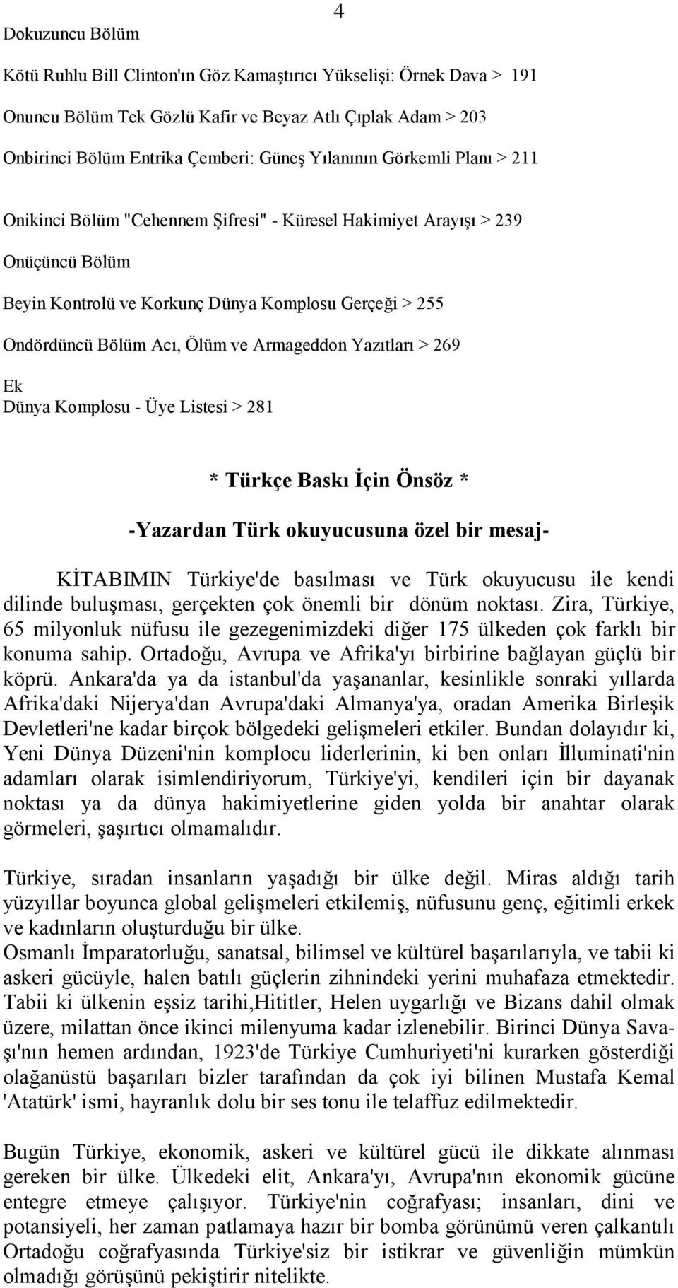 Yazıtları > 269 Ek Dünya Komplosu - Üye Listesi > 281 * Türkçe Baskı İçin Önsöz * -Yazardan Türk okuyucusuna özel bir mesaj- KİTABIMIN Türkiye'de basılması ve Türk okuyucusu ile kendi dilinde