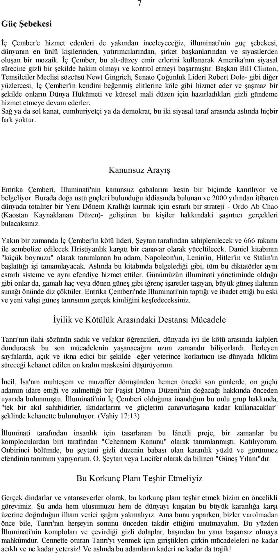 Başkan Bill Clinton, Temsilciler Meclisi sözcüsü Newt Gingrich, Senato Çoğunluk Lideri Robert Dole- gibi diğer yüzlercesi, İç Çember'in kendini beğenmiş elitlerine köle gibi hizmet eder ve şaşmaz bir