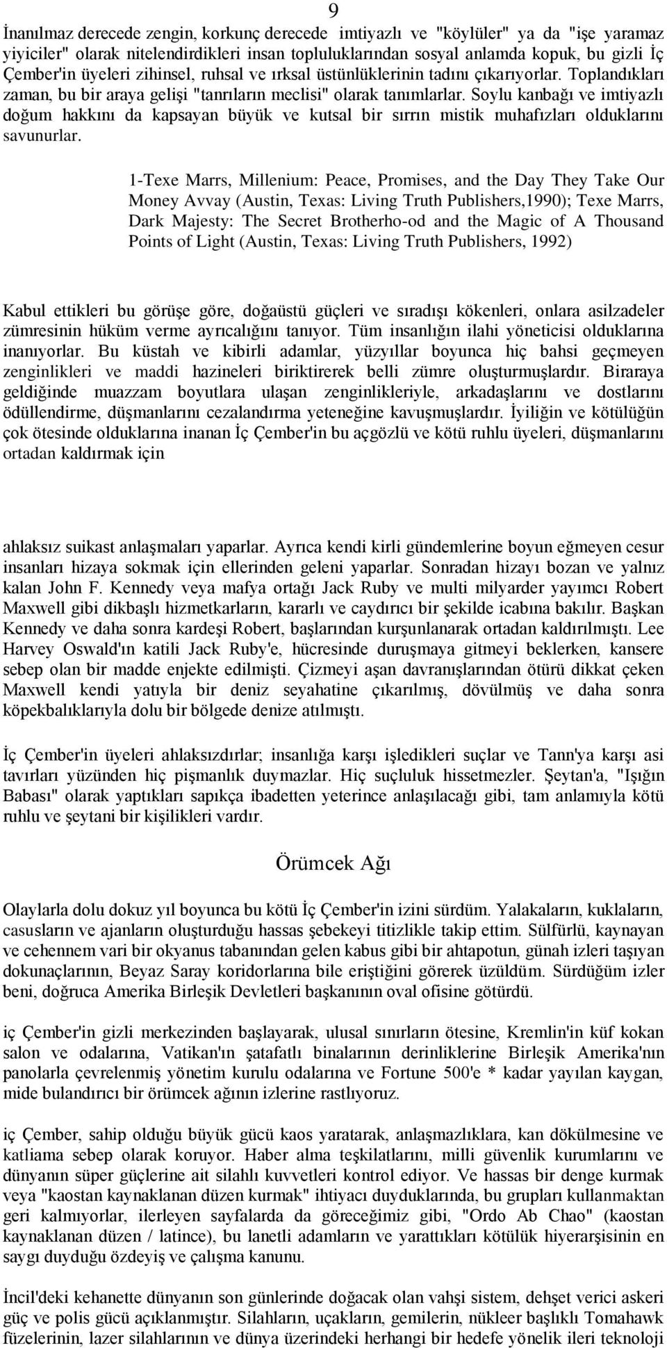 Soylu kanbağı ve imtiyazlı doğum hakkını da kapsayan büyük ve kutsal bir sırrın mistik muhafızları olduklarını savunurlar.