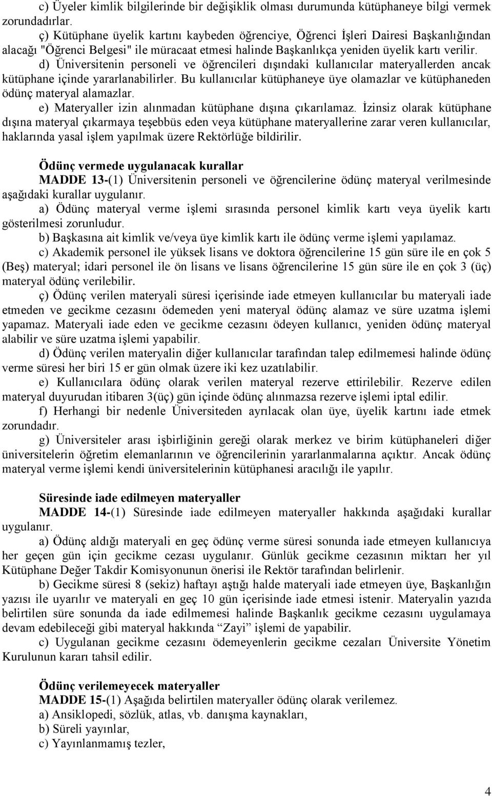 d) Üniversitenin personeli ve öğrencileri dışındaki kullanıcılar materyallerden ancak kütüphane içinde yararlanabilirler.