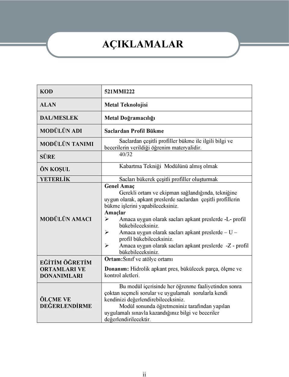 40/32 Kabartma Tekniği Modülünü almış olmak Sacları bükerek çeşitli profiller oluşturmak Genel Amaç Gerekli ortam ve ekipman sağlandığında, tekniğine uygun olarak, apkant preslerde saclardan çeşitli