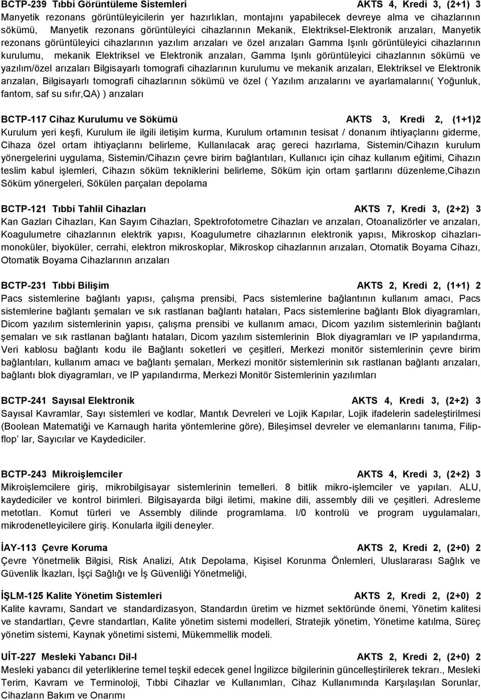 kurulumu, mekanik Elektriksel ve Elektronik arızaları, Gamma Işınlı görüntüleyici cihazlarının sökümü ve yazılım/özel arızaları Bilgisayarlı tomografi cihazlarının kurulumu ve mekanik arızaları,