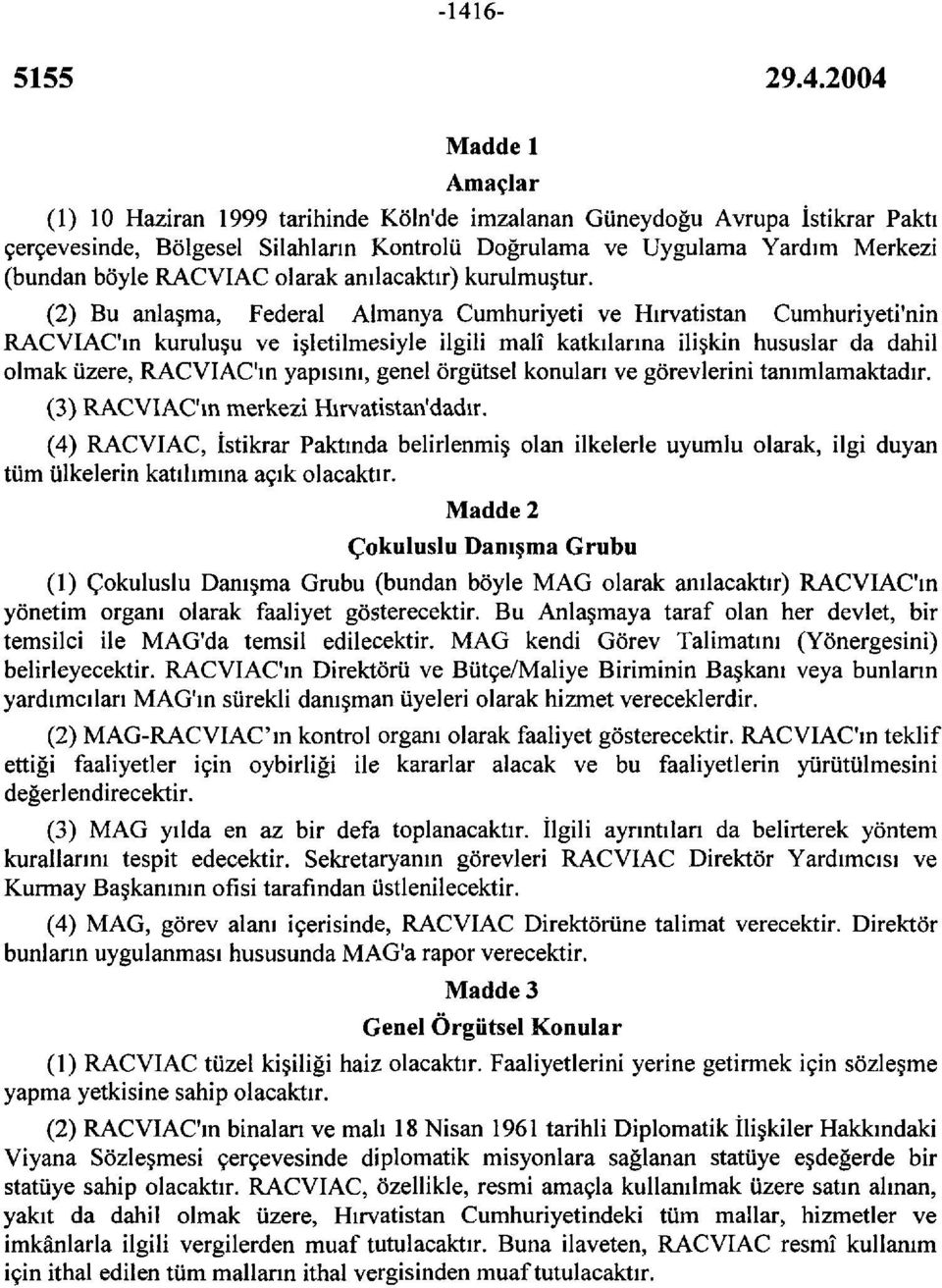 (2) Bu anlaşma, Federal Almanya Cumhuriyeti ve Hırvatistan Cumhuriyeti'nin RACVIAC'ın kuruluşu ve işletilmesiyle ilgili malî katkılarına ilişkin hususlar da dahil olmak üzere, RACVIAC'ın yapısını,