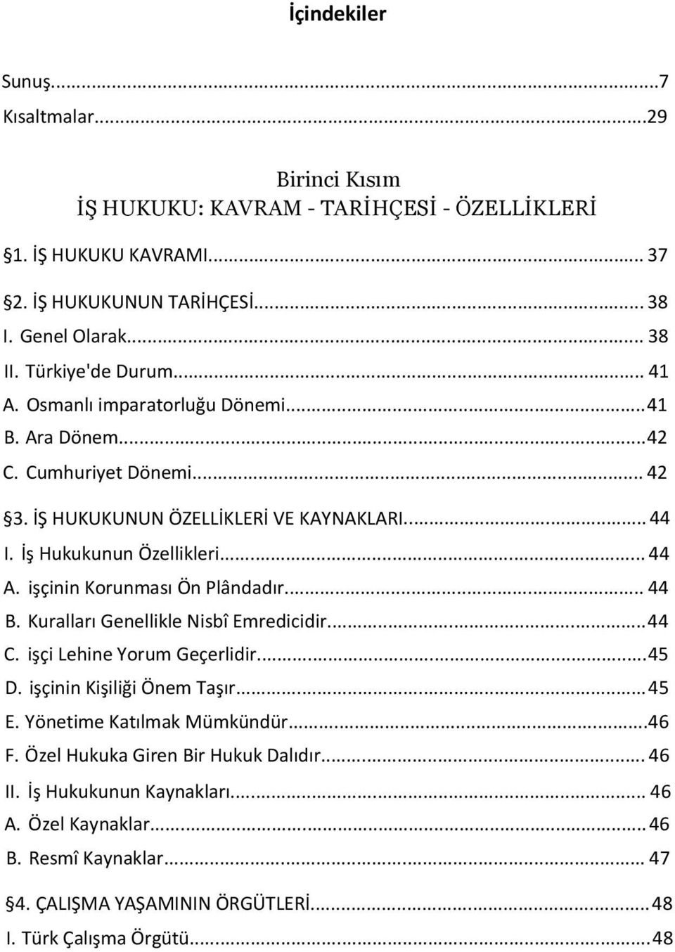 işçinin Korunması Ön Plândadır... 44 B. Kuralları Genellikle Nisbî Emredicidir...44 C. işçi Lehine Yorum Geçerlidir...45 D. işçinin Kişiliği Önem Taşır...45 E. Yönetime Katılmak Mümkündür.