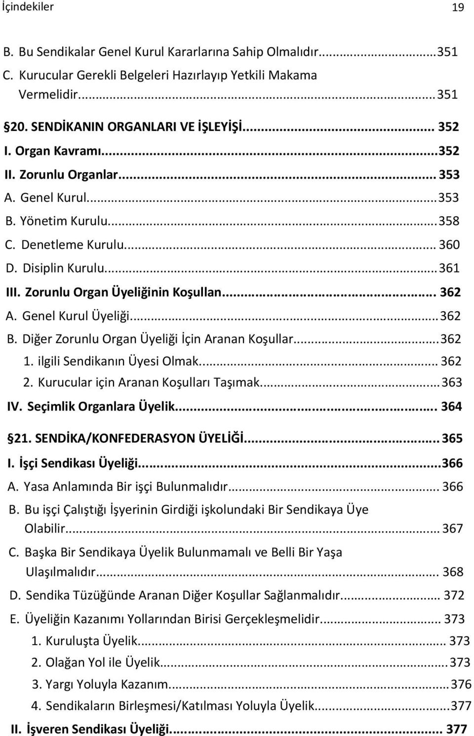 Genel Kurul Üyeliği...362 B. Diğer Zorunlu Organ Üyeliği İçin Aranan Koşullar...362 1. ilgili Sendikanın Üyesi Olmak... 362 2. Kurucular için Aranan Koşulları Taşımak...363 IV.