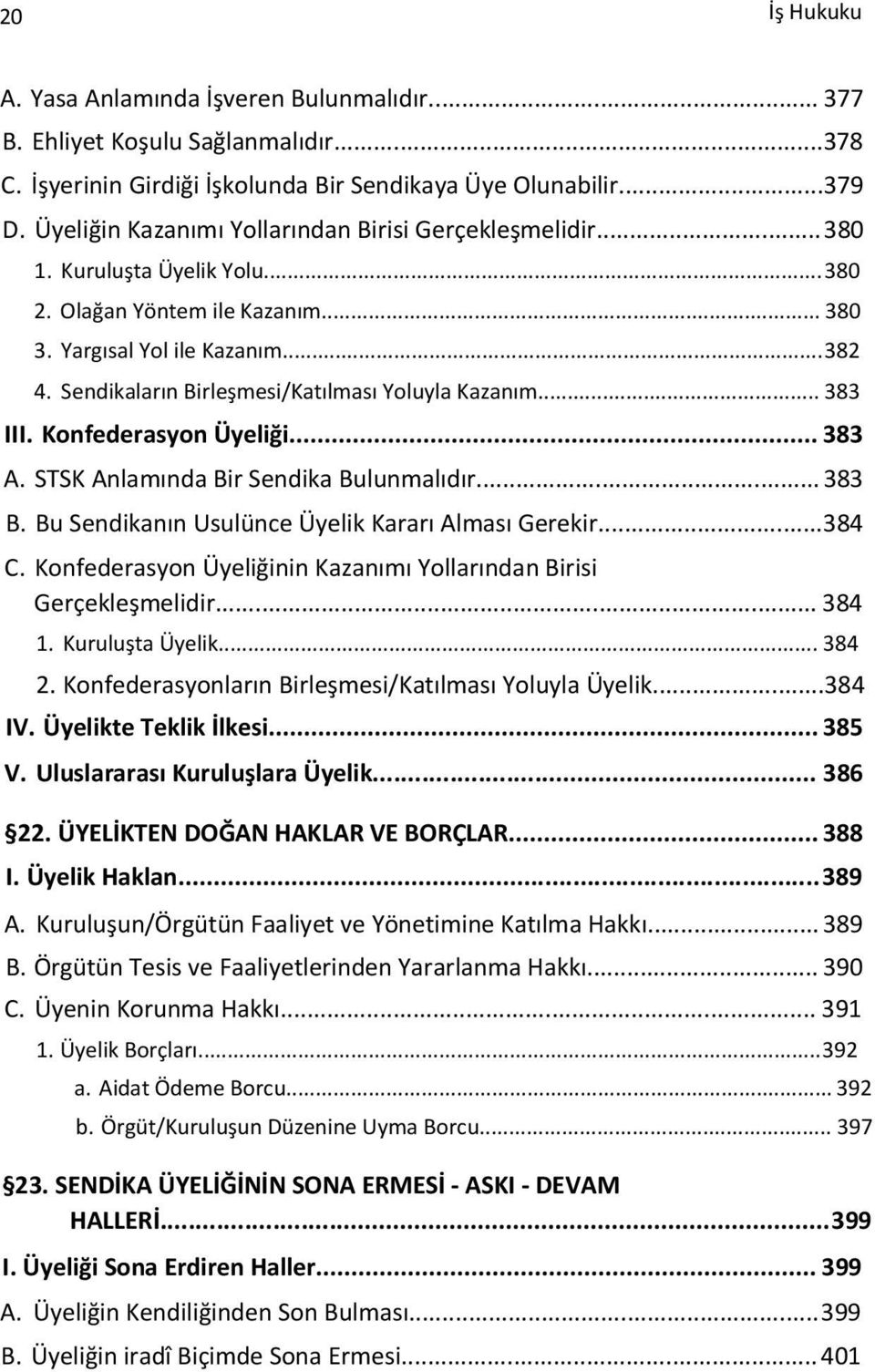 Sendikaların Birleşmesi/Katılması Yoluyla Kazanım... 383 III. Konfederasyon Üyeliği... 383 A. STSK Anlamında Bir Sendika Bulunmalıdır... 383 B. Bu Sendikanın Usulünce Üyelik Kararı Alması Gerekir.