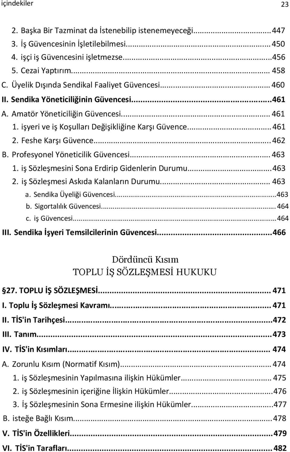 Feshe Karşı Güvence... 462 B. Profesyonel Yöneticilik Güvencesi... 463 1. iş Sözleşmesini Sona Erdirip Gidenlerin Durumu...463 2. iş Sözleşmesi Askıda Kalanların Durumu... 463 a.