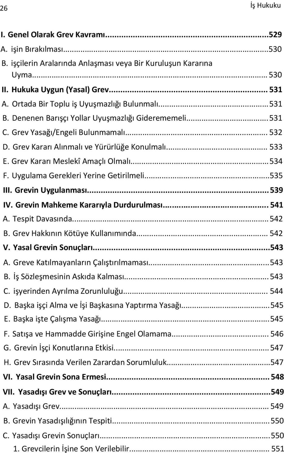 Grev Kararı Meslekî Amaçlı Olmalı...534 F. Uygulama Gerekleri Yerine Getirilmeli...535 III. Grevin Uygulanması...539 IV. Grevin Mahkeme Kararıyla Durdurulması... 541 A. Tespit Davasında...542 B.