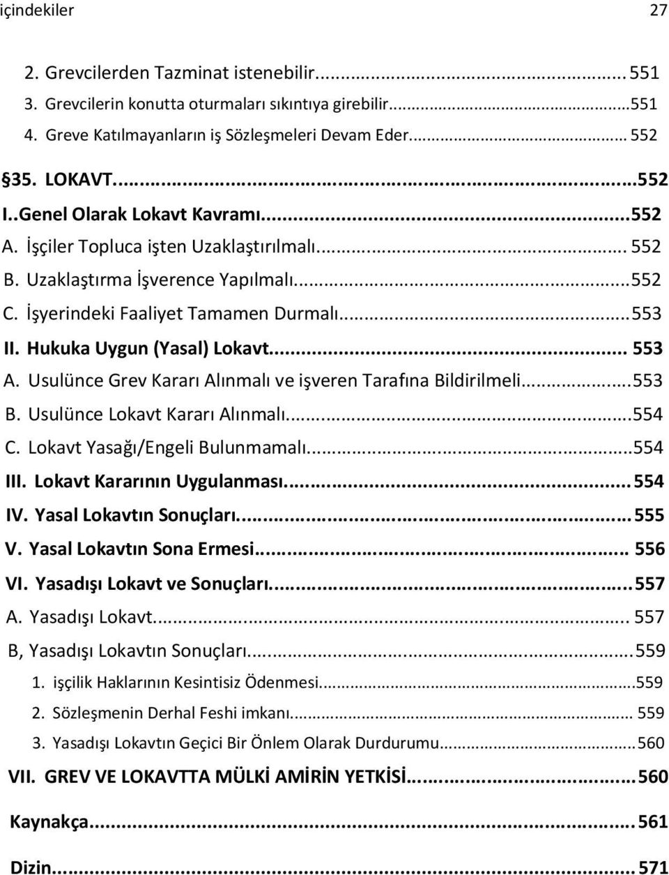 Hukuka Uygun (Yasal) Lokavt... 553 A. Usulünce Grev Kararı Alınmalı ve işveren Tarafına Bildirilmeli...553 B. Usulünce Lokavt Kararı Alınmalı...554 C. Lokavt Yasağı/Engeli Bulunmamalı...554 III.