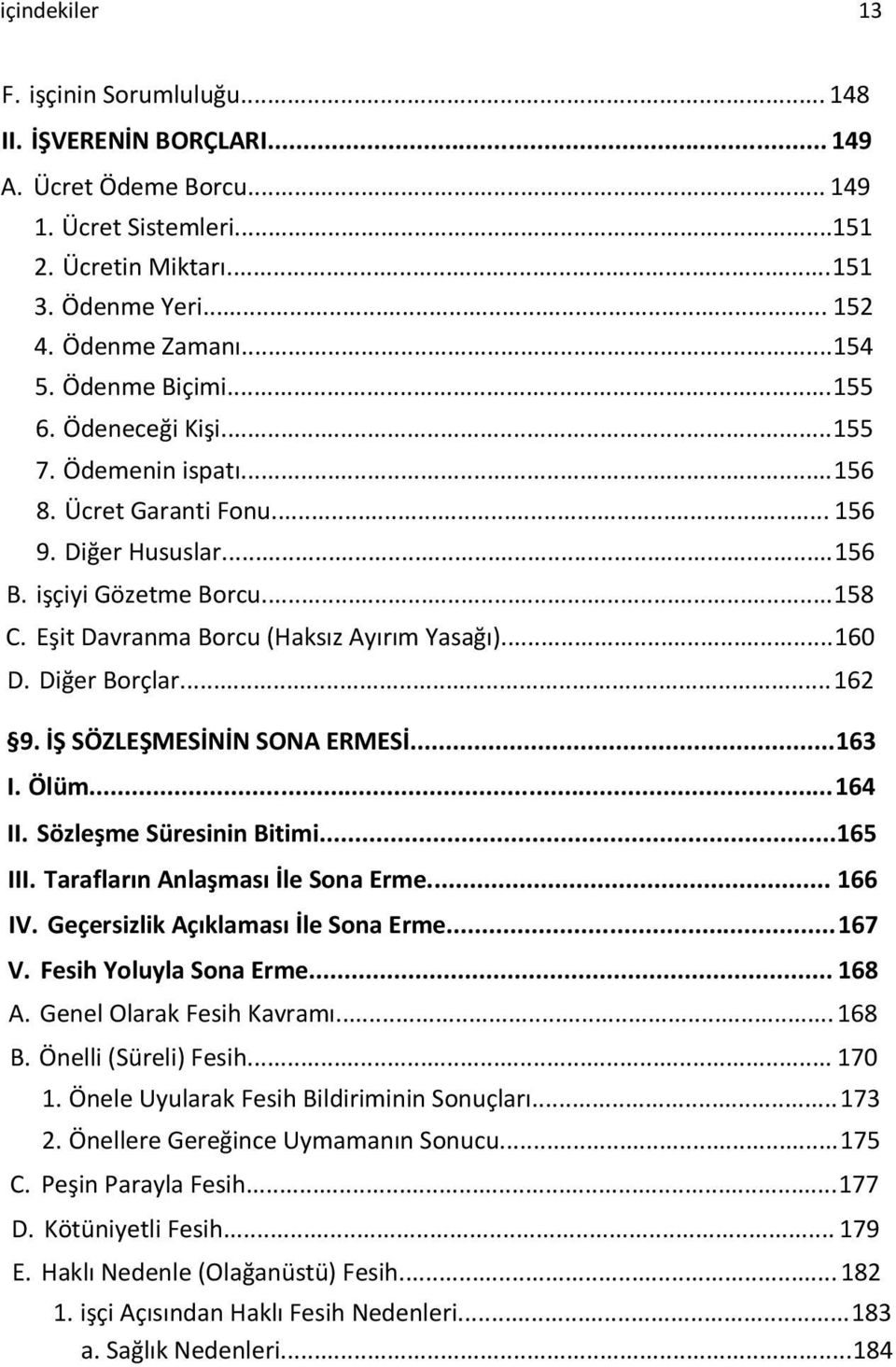 ..160 D. Diğer Borçlar...162 9. İŞ SÖZLEŞMESİNİN SONA ERMESİ...163 I. Ölüm...164 II. Sözleşme Süresinin Bitimi...165 III. Tarafların Anlaşması İle Sona Erme... 166 IV.