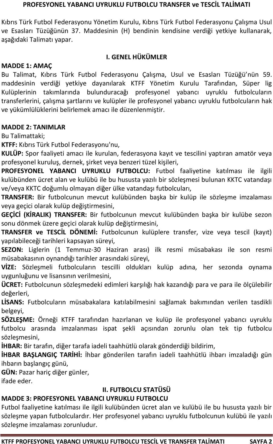 GENEL HÜKÜMLER MADDE 1: AMAÇ Bu Talimat, Kıbrıs Türk Futbol Federasyonu Çalışma, Usul ve Esasları Tüzüğü nün 59.