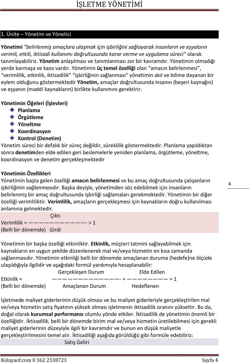 Yönetimin üç temel özelliği olan amacın belirlenmesi, verimlilik, etkinlik, iktisadilik işbirliğinin sağlanması yönetimin akıl ve bilime dayanan bir eylem olduğunu göstermektedir Yönetim, amaçlar