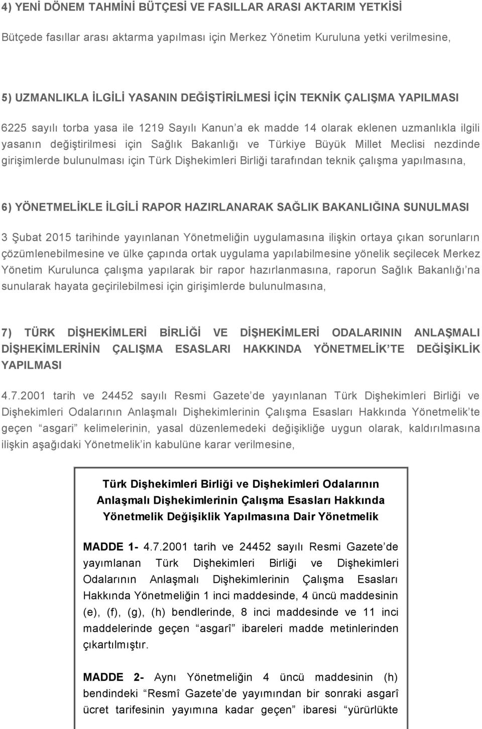 nezdinde girişimlerde bulunulması için Türk Dişhekimleri Birliği tarafından teknik çalışma yapılmasına, 6) YÖNETMELİKLE İLGİLİ RAPOR HAZIRLANARAK SAĞLIK BAKANLIĞINA SUNULMASI 3 Şubat 2015 tarihinde