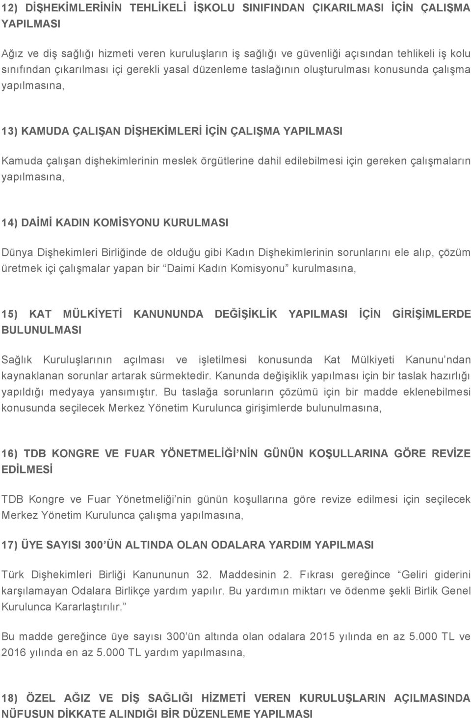 örgütlerine dahil edilebilmesi için gereken çalışmaların yapılmasına, 14) DAİMİ KADIN KOMİSYONU KURULMASI Dünya Dişhekimleri Birliğinde de olduğu gibi Kadın Dişhekimlerinin sorunlarını ele alıp,