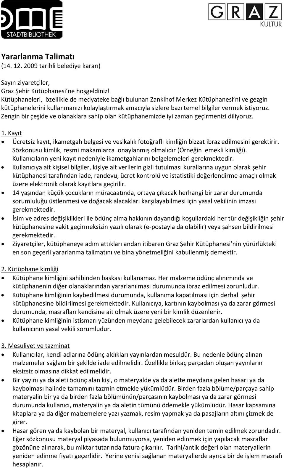 Zengin bir çeşide ve olanaklara sahip olan kütüphanemizde iyi zaman geçirmenizi diliyoruz. 1.