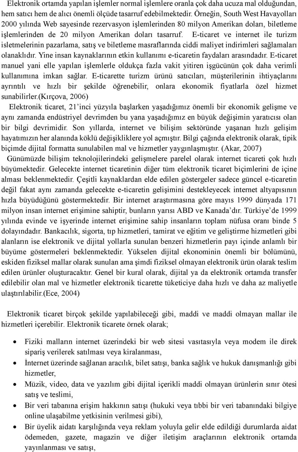 E-ticaret ve internet ile turizm isletmelerinin pazarlama, satış ve biletleme masraflarında ciddi maliyet indirimleri sağlamaları olanaklıdır.