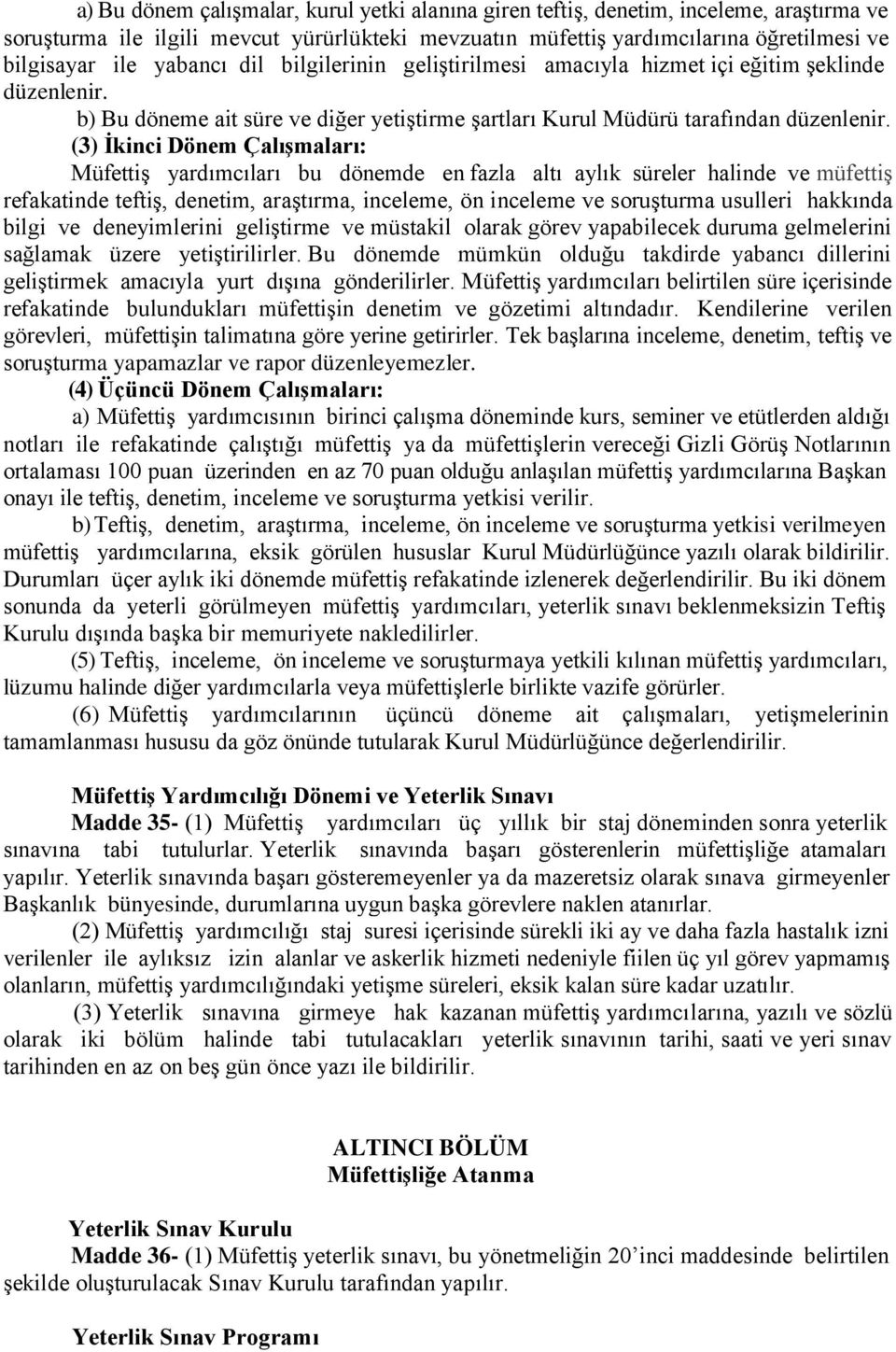 (3) İkinci Dönem Çalışmaları: Müfettiş yardımcıları bu dönemde en fazla altı aylık süreler halinde ve müfettiş refakatinde teftiş, denetim, araştırma, inceleme, ön inceleme ve soruşturma usulleri